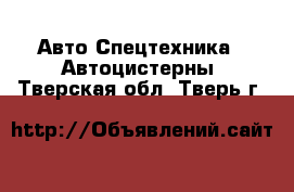 Авто Спецтехника - Автоцистерны. Тверская обл.,Тверь г.